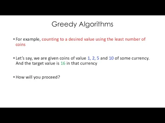 Greedy Algorithms For example, counting to a desired value using