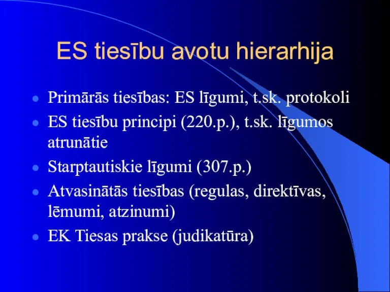 ES tiesību avotu hierarhija Primārās tiesības: ES līgumi, t.sk. protokoli