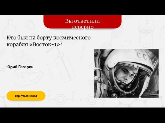 Вы ответили неверно Вернуться назад Юрий Гагарин Кто был на борту космического корабля «Восток-1»?