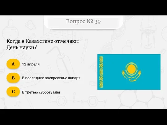 Вопрос № 39 Когда в Казахстане отмечают День науки? 12