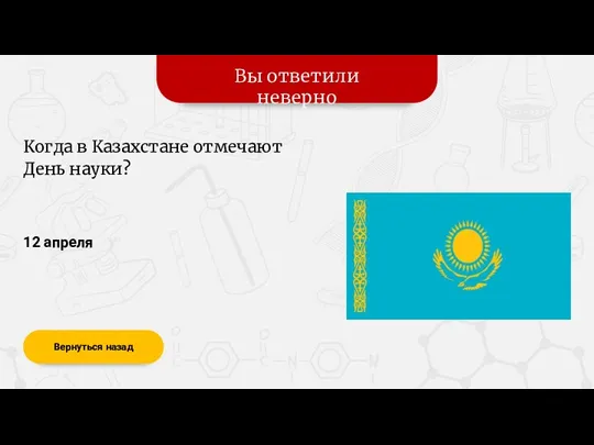 Вы ответили неверно Вернуться назад 12 апреля Когда в Казахстане отмечают День науки?