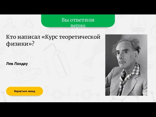 Вы ответили верно Лев Ландау Вернуться назад Кто написал «Курс теоретической физики»?