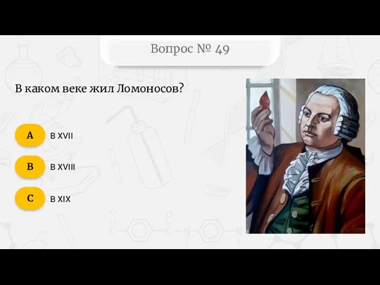 Вопрос № 49 В каком веке жил Ломоносов? В XVII