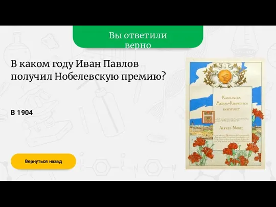 Вы ответили верно В 1904 Вернуться назад В каком году Иван Павлов получил Нобелевскую премию?