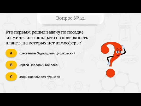 Вопрос № 21 Константин Эдуардович Циолковский Сергей Павлович Королёв Игорь