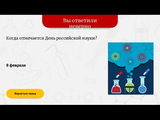 Вы ответили неверно Вернуться назад 8 февраля Когда отмечается День российской науки?