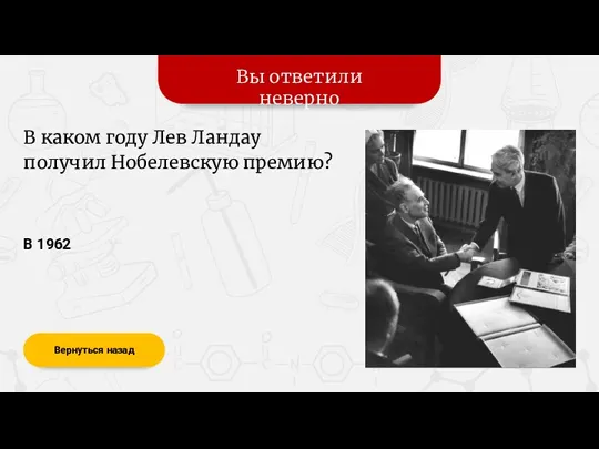 Вы ответили неверно Вернуться назад В 1962 В каком году Лев Ландау получил Нобелевскую премию?