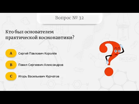 Вопрос № 32 Кто был основателем практической космонавтики? Сергей Павлович