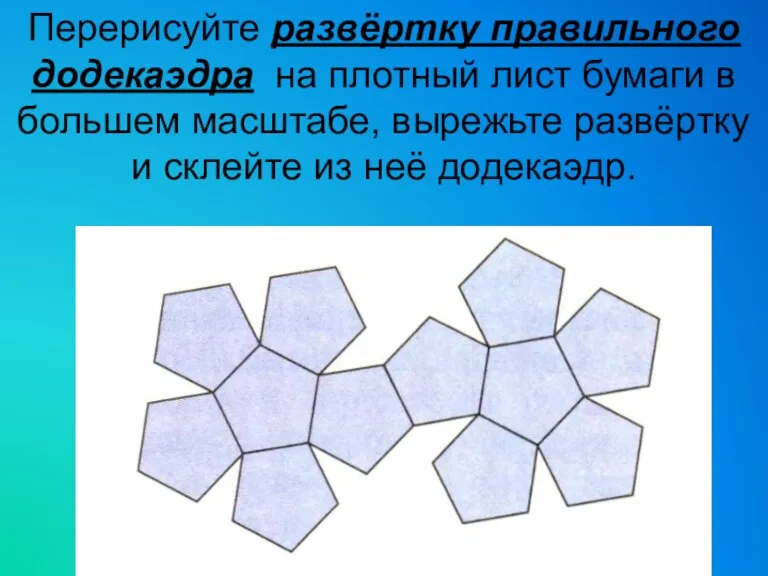 Перерисуйте развёртку правильного додекаэдра на плотный лист бумаги в большем