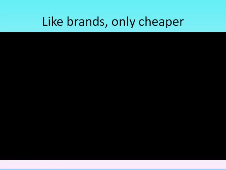 Like brands, only cheaper