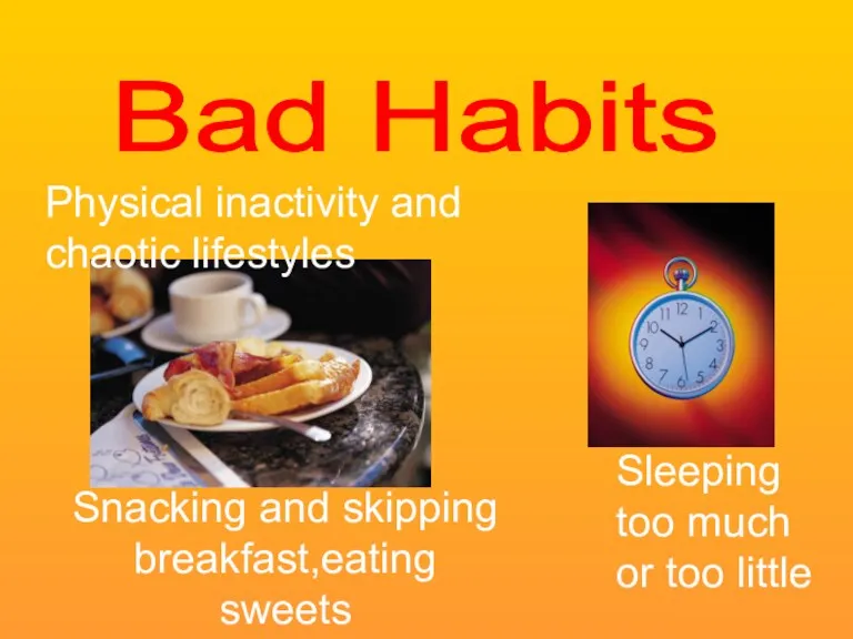 Snacking and skipping breakfast,eating sweets Sleeping too much or too