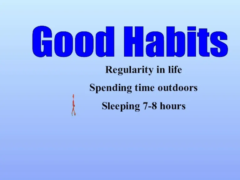 Good Habits Regularity in life Spending time outdoors Sleeping 7-8 hours