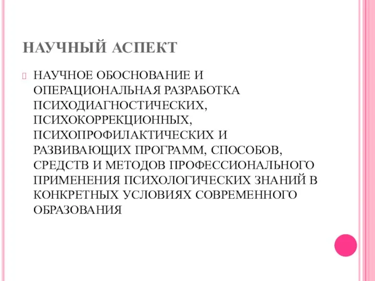 НАУЧНЫЙ АСПЕКТ НАУЧНОЕ ОБОСНОВАНИЕ И ОПЕРАЦИОНАЛЬНАЯ РАЗРАБОТКА ПСИХОДИАГНОСТИЧЕСКИХ, ПСИХОКОРРЕКЦИОННЫХ, ПСИХОПРОФИЛАКТИЧЕСКИХ