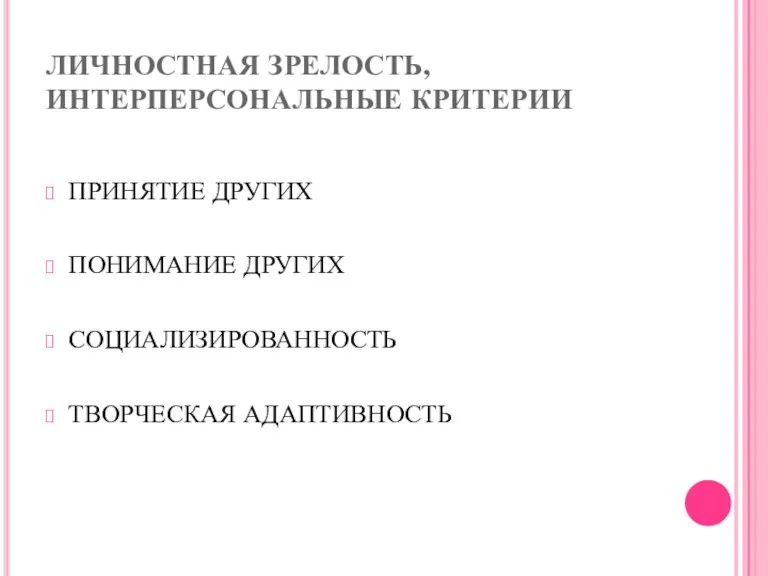 ЛИЧНОСТНАЯ ЗРЕЛОСТЬ, ИНТЕРПЕРСОНАЛЬНЫЕ КРИТЕРИИ ПРИНЯТИЕ ДРУГИХ ПОНИМАНИЕ ДРУГИХ СОЦИАЛИЗИРОВАННОСТЬ ТВОРЧЕСКАЯ АДАПТИВНОСТЬ