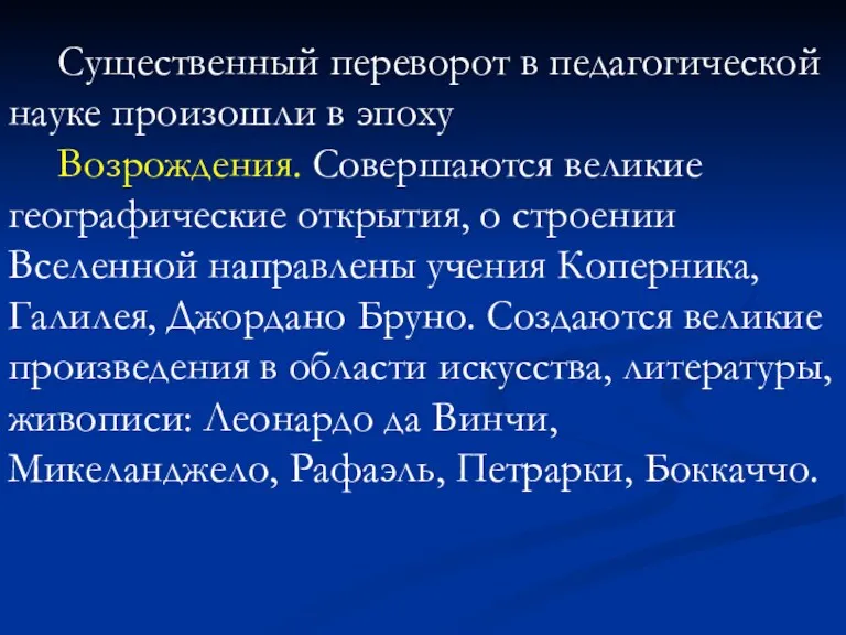 Существенный переворот в педагогической науке произошли в эпоху Возрождения. Совершаются