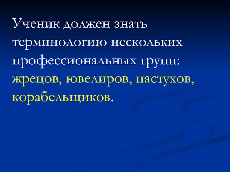 Ученик должен знать терминологию нескольких профессиональных групп: жрецов, ювелиров, пастухов, корабельщиков.