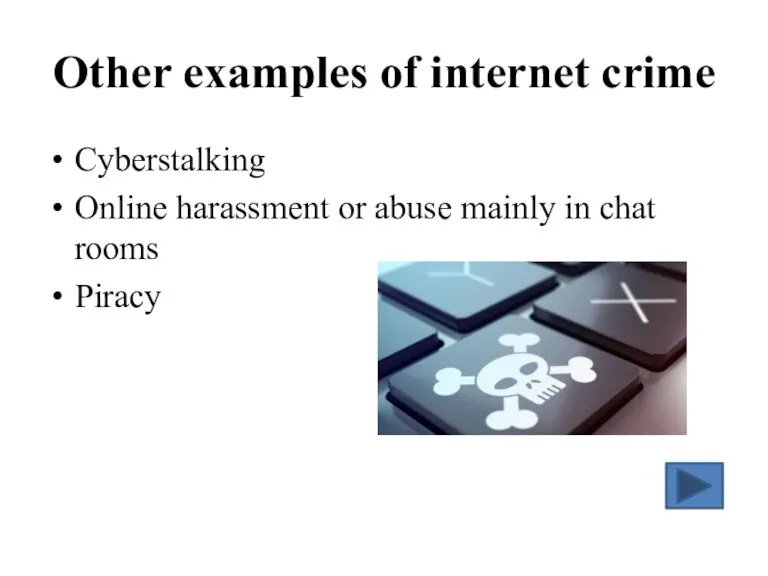 Other examples of internet crime Cyberstalking Online harassment or abuse mainly in chat rooms Piracy