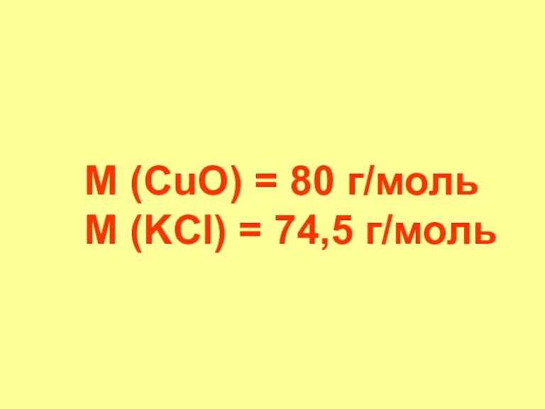 М (CuO) = 80 г/моль М (KCl) = 74,5 г/моль