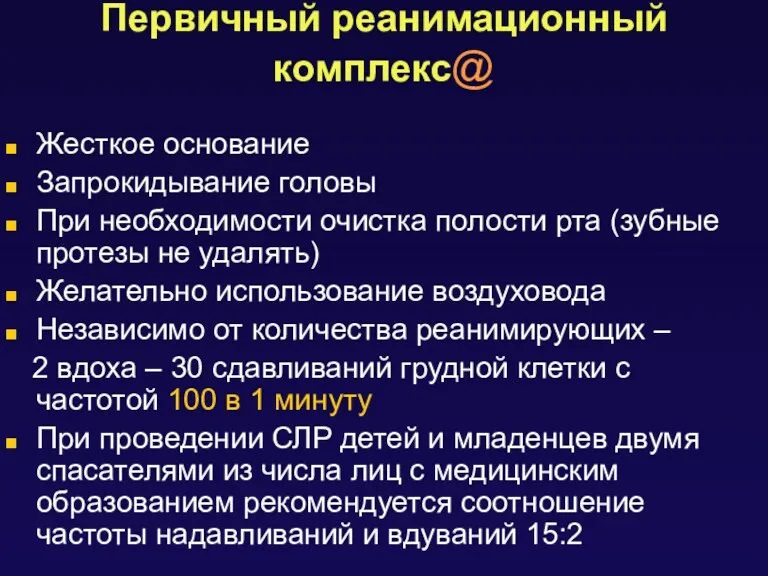 Первичный реанимационный комплекс@ Жесткое основание Запрокидывание головы При необходимости очистка