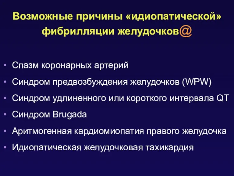 Возможные причины «идиопатической» фибрилляции желудочков@ Спазм коронарных артерий Синдром предвозбуждения