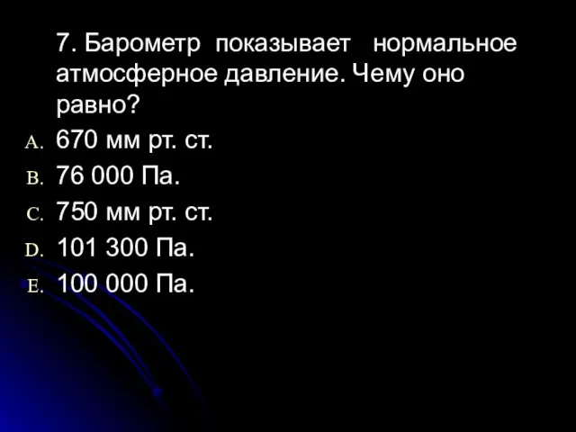 7. Барометр показывает нормальное атмосферное давление. Чему оно равно? 670