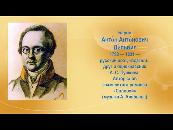 Барон Анто́н Анто́нович Де́львиг 1798 — 1831 — русский поэт,