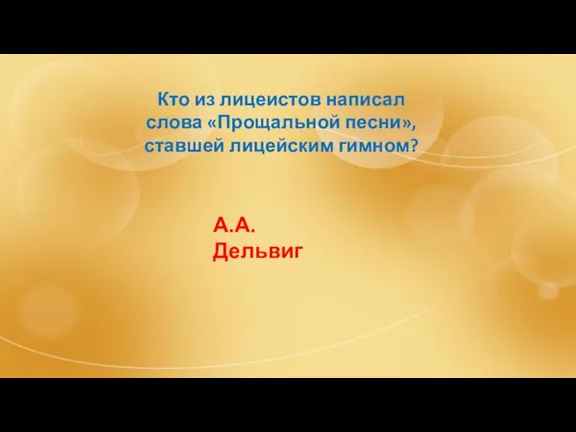 Кто из лицеистов написал слова «Прощальной песни», ставшей лицейским гимном? А.А. Дельвиг