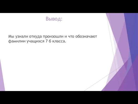 Вывод: Мы узнали откуда произошли и что обозначают фамилии учащихся 7 б класса.