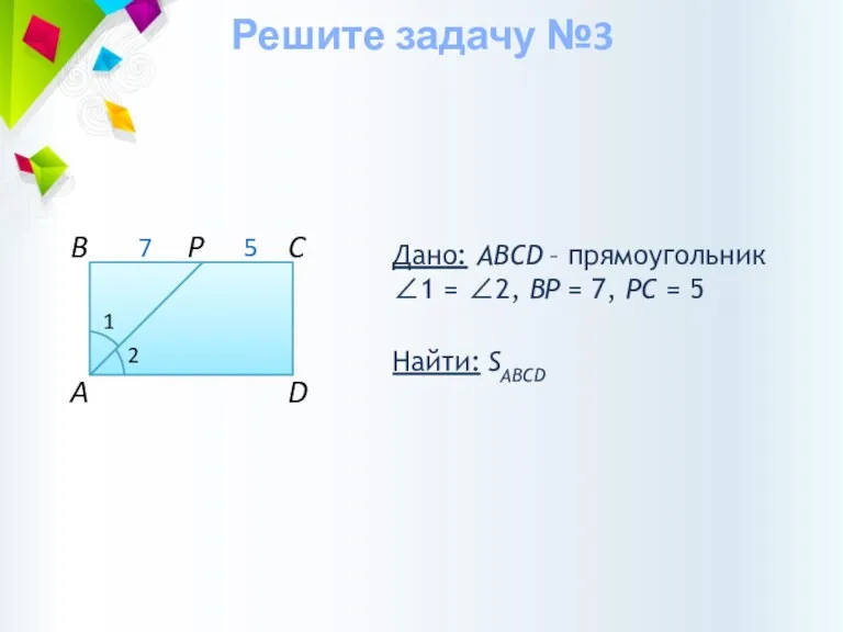 Дано: ABCD – прямоугольник ∠1 = ∠2, BP = 7,