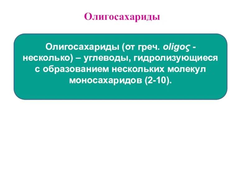 Олигосахариды Олигосахариды (от греч. oligoς - несколько) – углеводы, гидролизующиеся с образованием нескольких молекул моносахаридов (2-10).