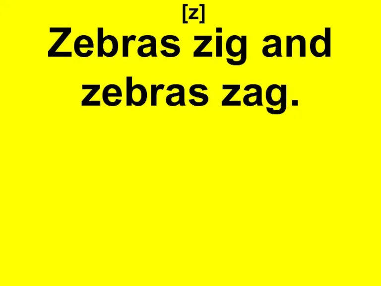 [z] Zebras zig and zebras zag.