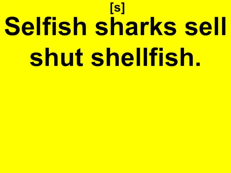 [s] Selfish sharks sell shut shellfish.