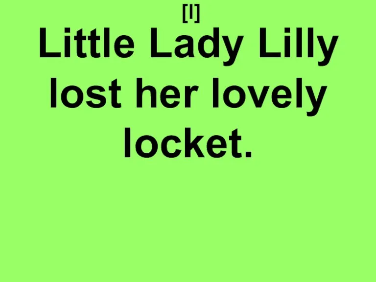 [l] Little Lady Lilly lost her lovely locket.