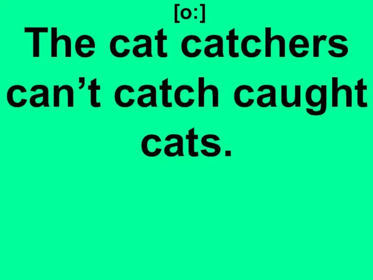 [o:] The cat catchers can’t catch caught cats.