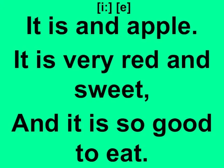 [i:] [e] It is and apple. It is very red