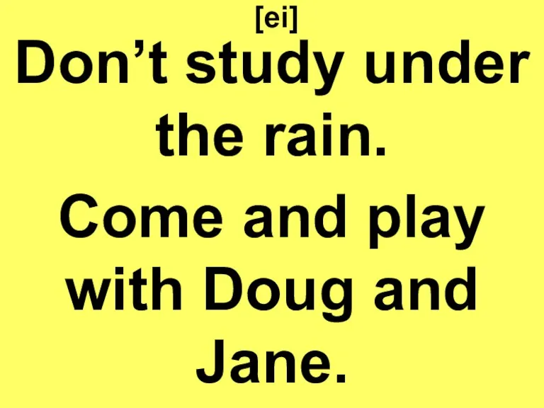 [ei] Don’t study under the rain. Come and play with Doug and Jane.