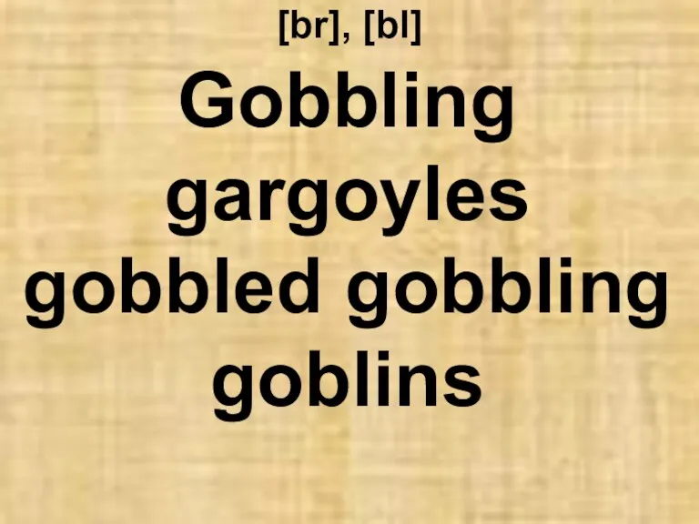 [br], [bl] Gobbling gargoyles gobbled gobbling goblins