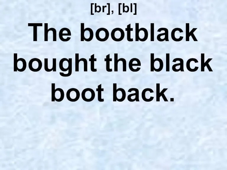 [br], [bl] The bootblack bought the black boot back.