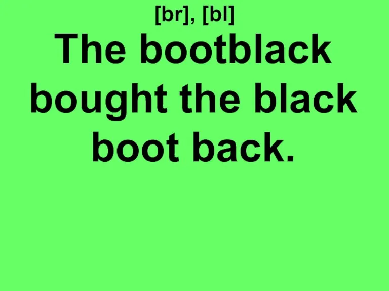 [br], [bl] The bootblack bought the black boot back.