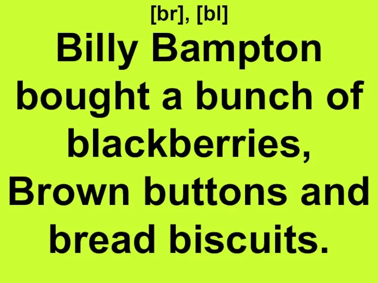 [br], [bl] Billy Bampton bought a bunch of blackberries, Brown buttons and bread biscuits.