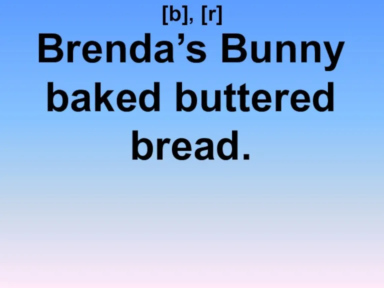 [b], [r] Brenda’s Bunny baked buttered bread.