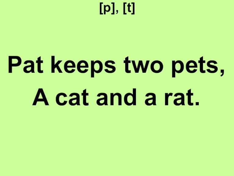 [p], [t] Pat keeps two pets, A cat and a rat.