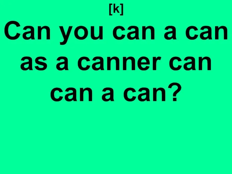 [k] Can you can a can as a canner can can a can?