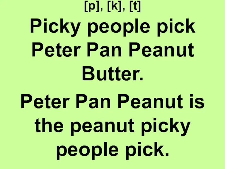 [p], [k], [t] Picky people pick Peter Pan Peanut Butter.