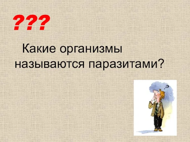 ??? Какие организмы называются паразитами?