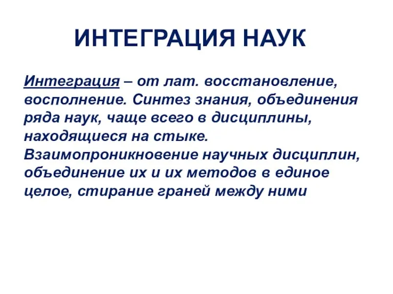 ИНТЕГРАЦИЯ НАУК Интеграция – от лат. восстановление, восполнение. Синтез знания,