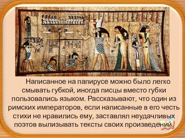 Написанное на папирусе можно было легко смывать губкой, иногда писцы