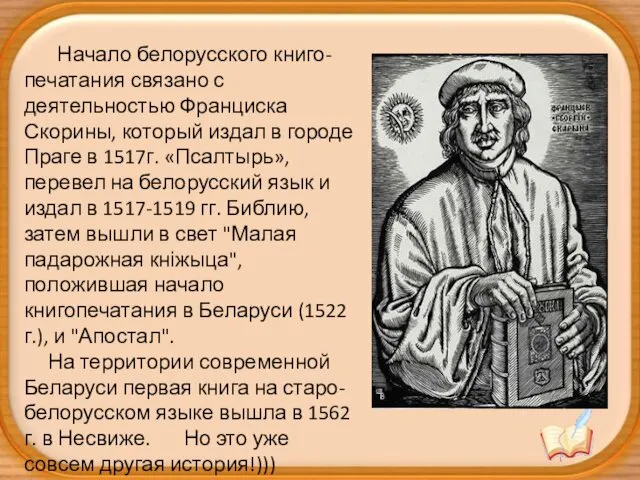 Начало белорусского книго-печатания связано с деятельностью Франциска Скорины, который издал