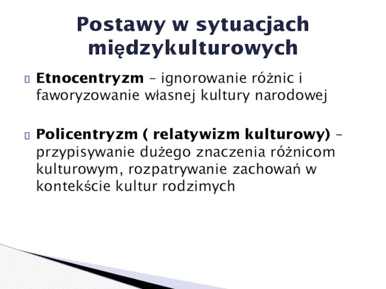 Etnocentryzm – ignorowanie różnic i faworyzowanie własnej kultury narodowej Policentryzm