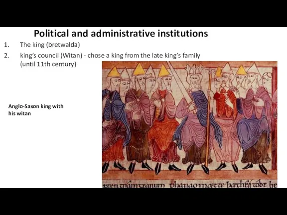 Political and administrative institutions The king (bretwalda) king’s council (Witan)